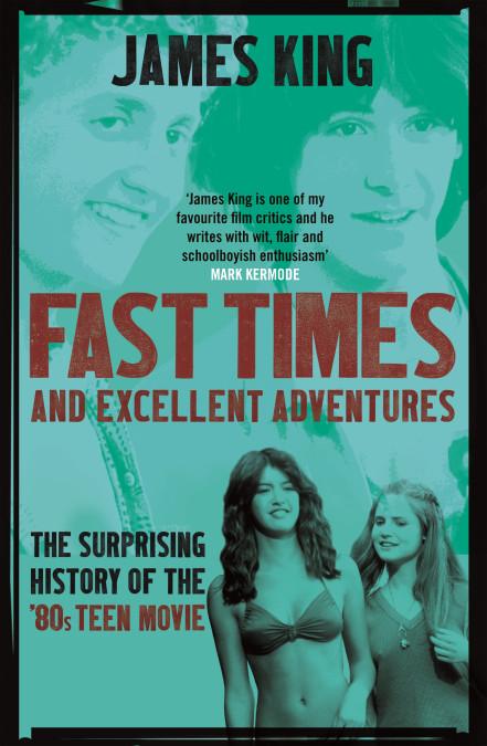 Book cover  Fast times and excellent adventures : the surprising history of the '80s teen movie / James King.
